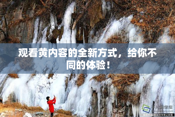 观看黄内容的全新方式，给你不同的体验！
