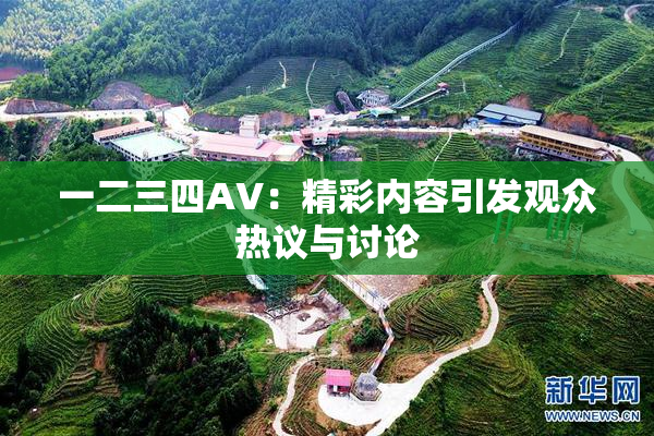 一二三四AV：精彩内容引发观众热议与讨论