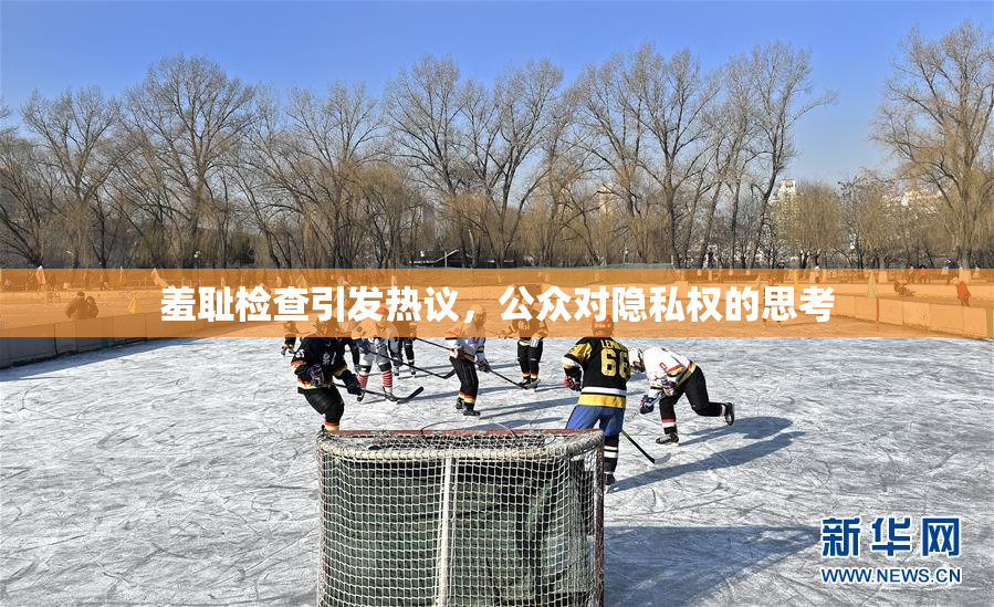 羞耻检查引发热议，公众对隐私权的思考