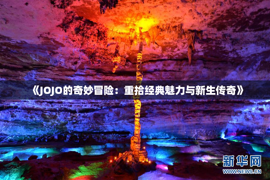 《JOJO的奇妙冒险：重拾经典魅力与新生传奇》