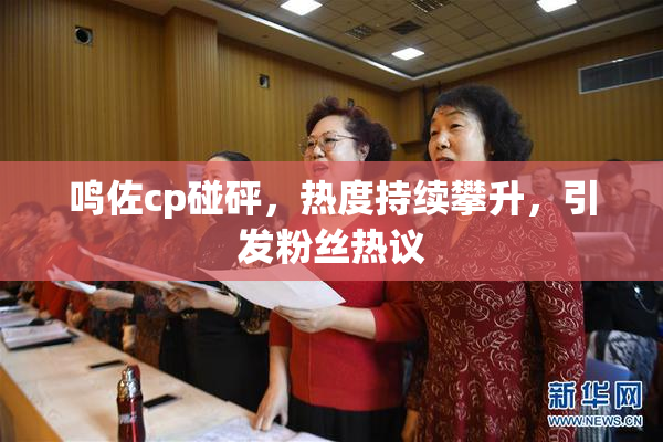 鸣佐cp碰砰，热度持续攀升，引发粉丝热议