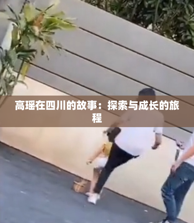 高瑶在四川的故事：探索与成长的旅程