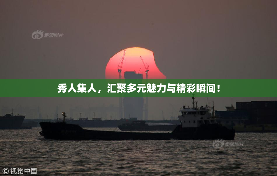 秀人集人，汇聚多元魅力与精彩瞬间！