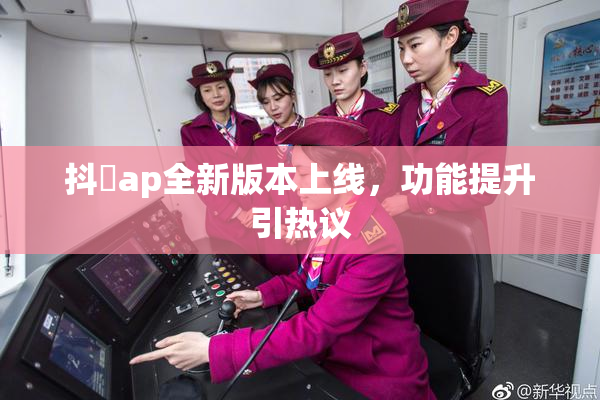 抖抈ap全新版本上线，功能提升引热议