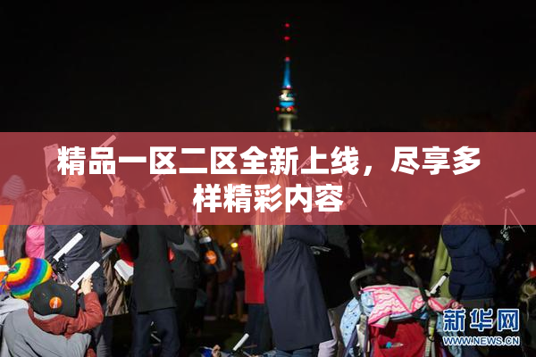 精品一区二区全新上线，尽享多样精彩内容