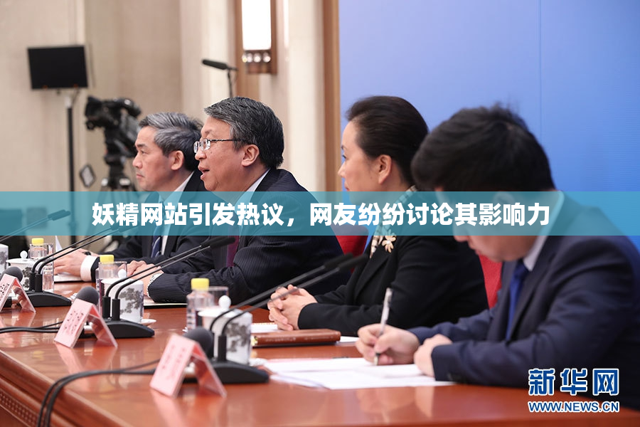 妖精网站引发热议，网友纷纷讨论其影响力