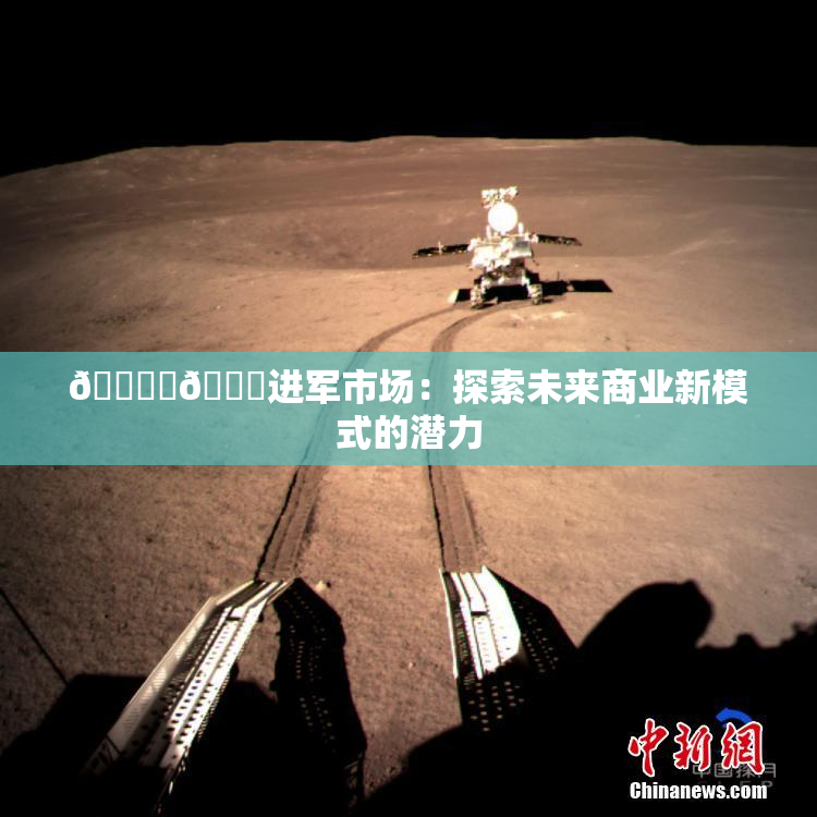🔞‌🍌进军市场：探索未来商业新模式的潜力