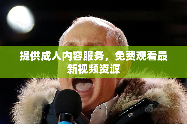 提供成人内容服务，免费观看最新视频资源