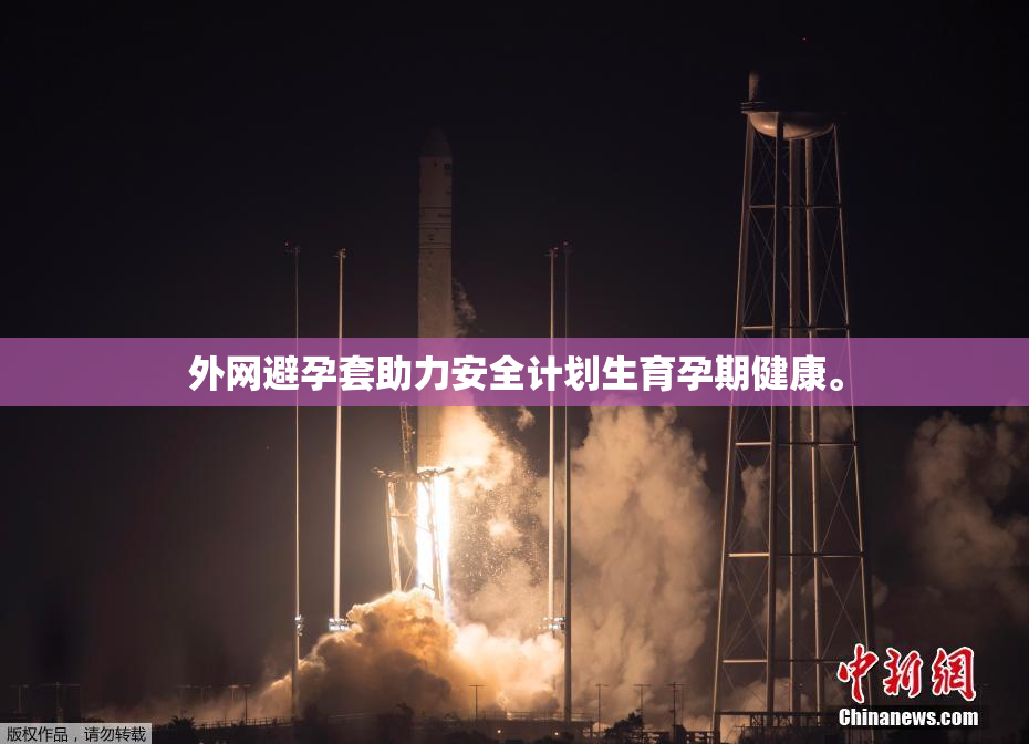 外网避孕套助力安全计划生育孕期健康。