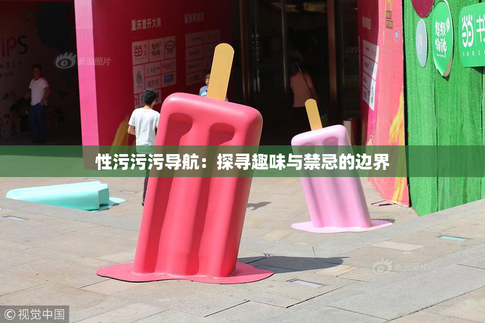 性污污污导航：探寻趣味与禁忌的边界