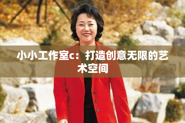 小小工作室c：打造创意无限的艺术空间