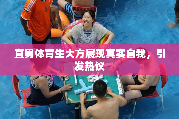 直男体育生大方展现真实自我，引发热议