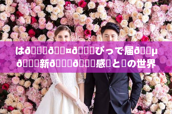 は🍑🖤🌃ぴっで届🈵🌃新👅🍑感動と夢の世界