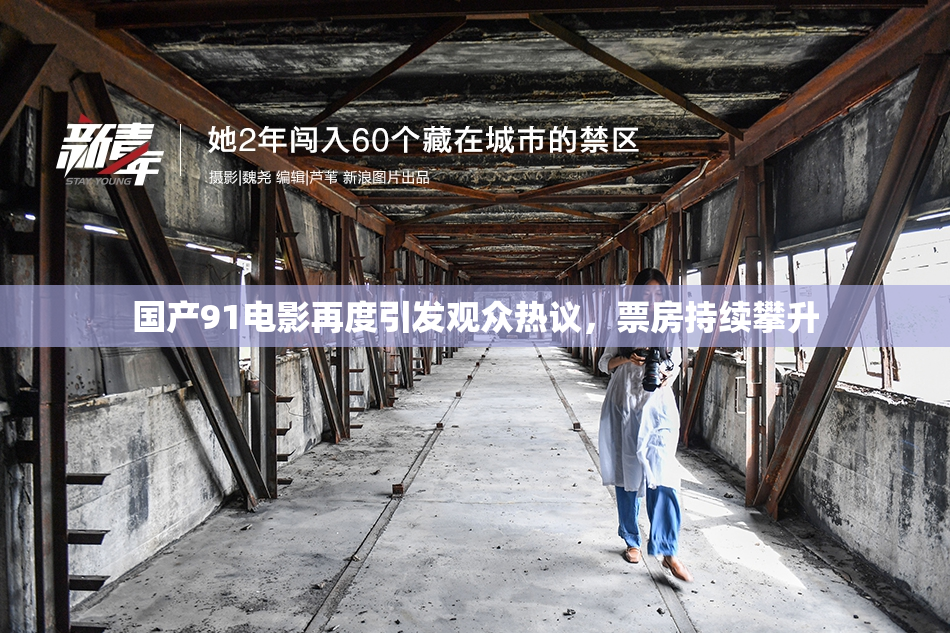 国产91电影再度引发观众热议，票房持续攀升