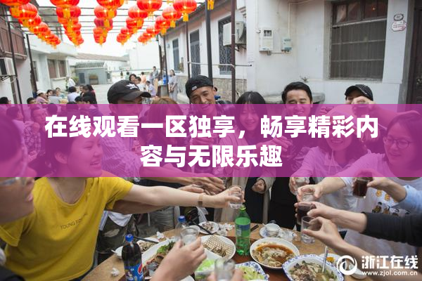 在线观看一区独享，畅享精彩内容与无限乐趣