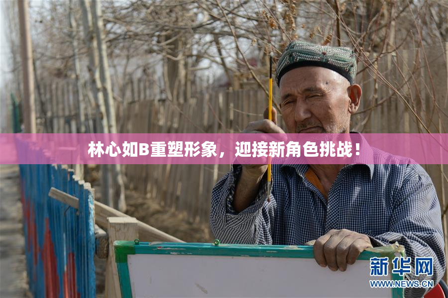 林心如B重塑形象，迎接新角色挑战！