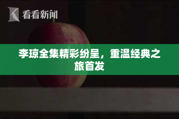 李琼全集精彩纷呈，重温经典之旅首发