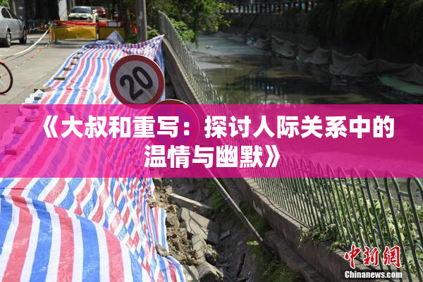 《大叔和重写：探讨人际关系中的温情与幽默》