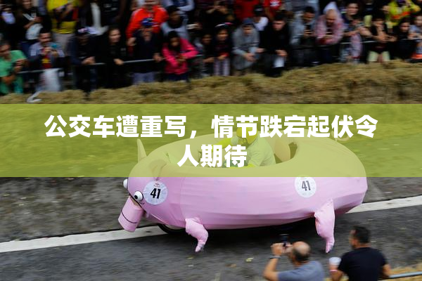 公交车遭重写，情节跌宕起伏令人期待