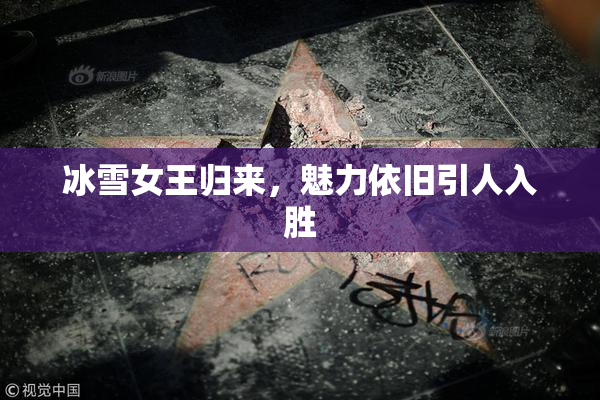 冰雪女王归来，魅力依旧引人入胜