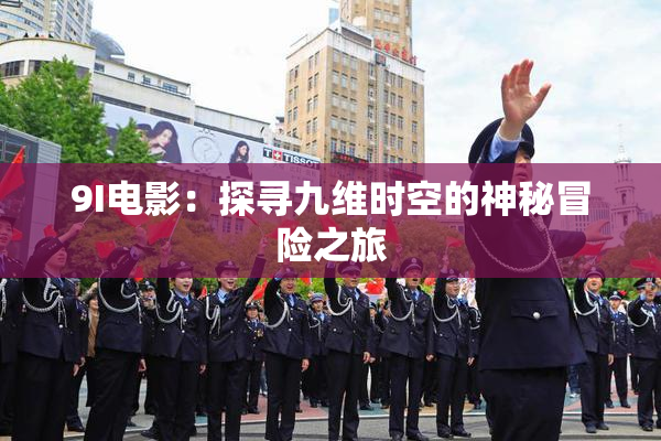 9I电影：探寻九维时空的神秘冒险之旅