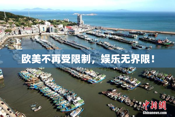 欧美不再受限制，娱乐无界限！