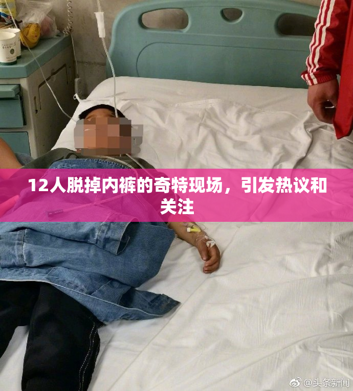 12人脱掉内裤的奇特现场，引发热议和关注