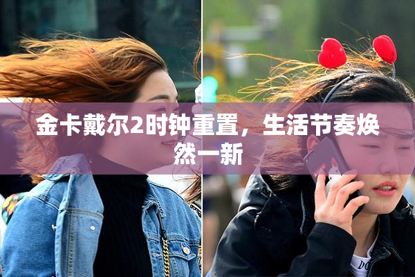 金卡戴尔2时钟重置，生活节奏焕然一新