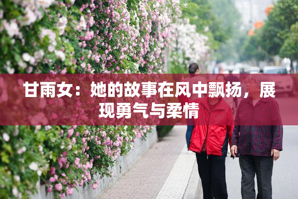 甘雨女：她的故事在风中飘扬，展现勇气与柔情