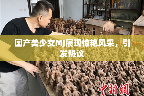 国产美少女MJ展现惊艳风采，引发热议
