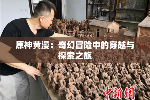 原神黄漫：奇幻冒险中的穿越与探索之旅