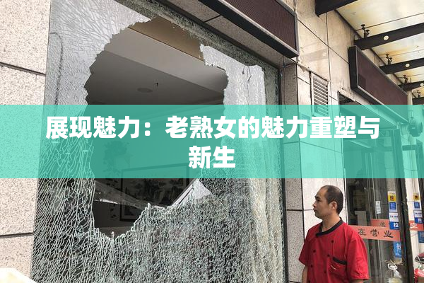 展现魅力：老熟女的魅力重塑与新生