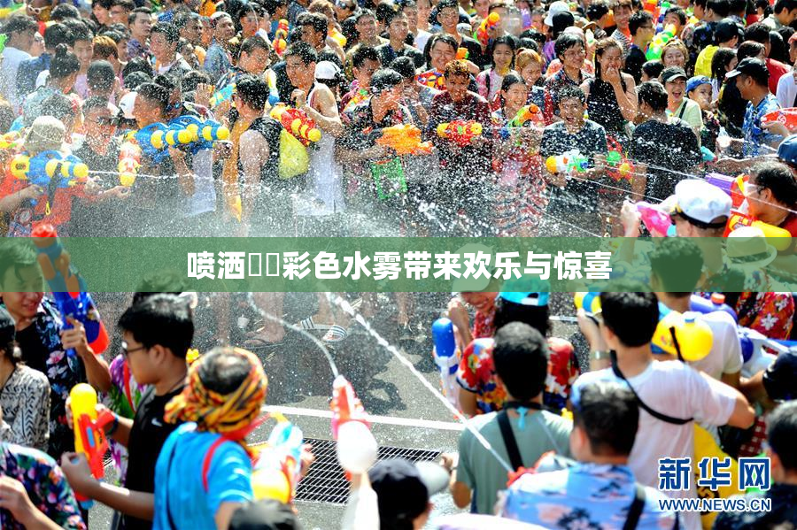 喷洒❌‌彩色水雾带来欢乐与惊喜