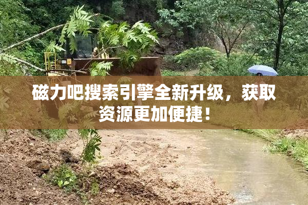 磁力吧搜索引擎全新升级，获取资源更加便捷！
