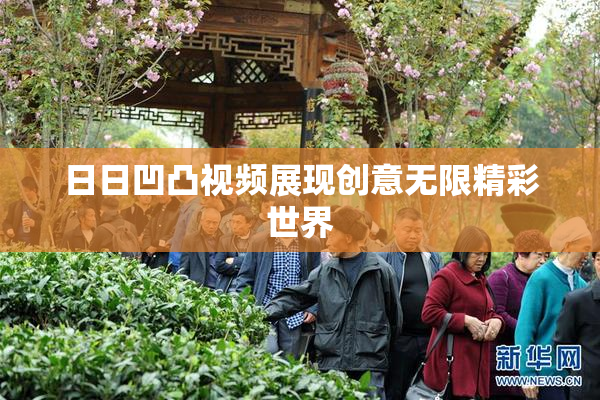 日日凹凸视频展现创意无限精彩世界