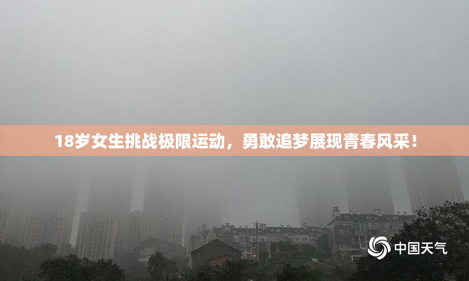 18岁女生挑战极限运动，勇敢追梦展现青春风采！