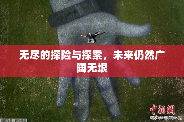 无尽的探险与探索，未来仍然广阔无垠