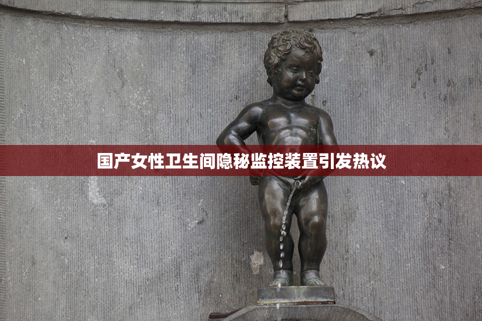 国产女性卫生间隐秘监控装置引发热议