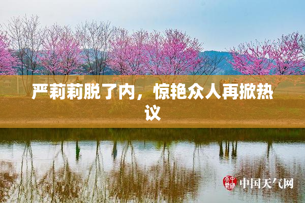 严莉莉脱了内，惊艳众人再掀热议