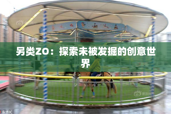 另类ZO：探索未被发掘的创意世界