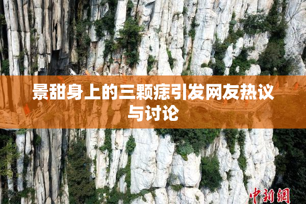 景甜身上的三颗痣引发网友热议与讨论