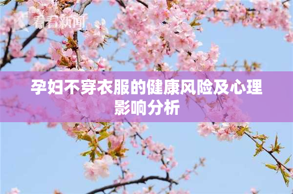 孕妇不穿衣服的健康风险及心理影响分析