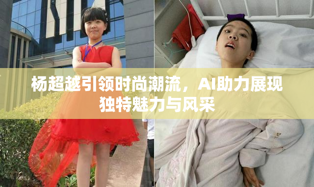 杨超越引领时尚潮流，AI助力展现独特魅力与风采
