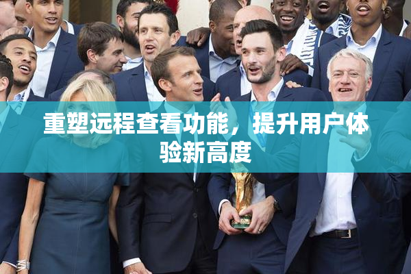 重塑远程查看功能，提升用户体验新高度