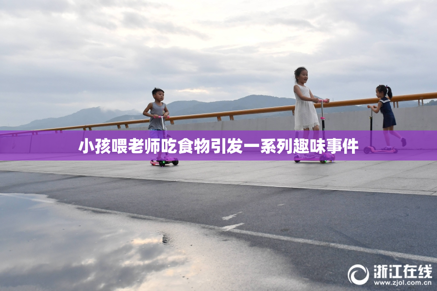 小孩喂老师吃食物引发一系列趣味事件