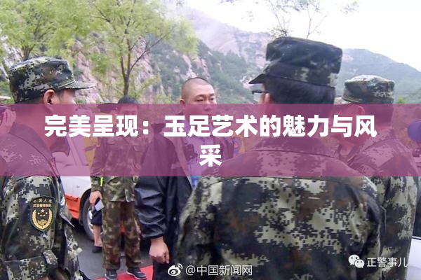 完美呈现：玉足艺术的魅力与风采
