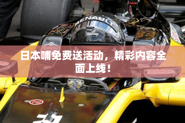 日本哺免费送活动，精彩内容全面上线！