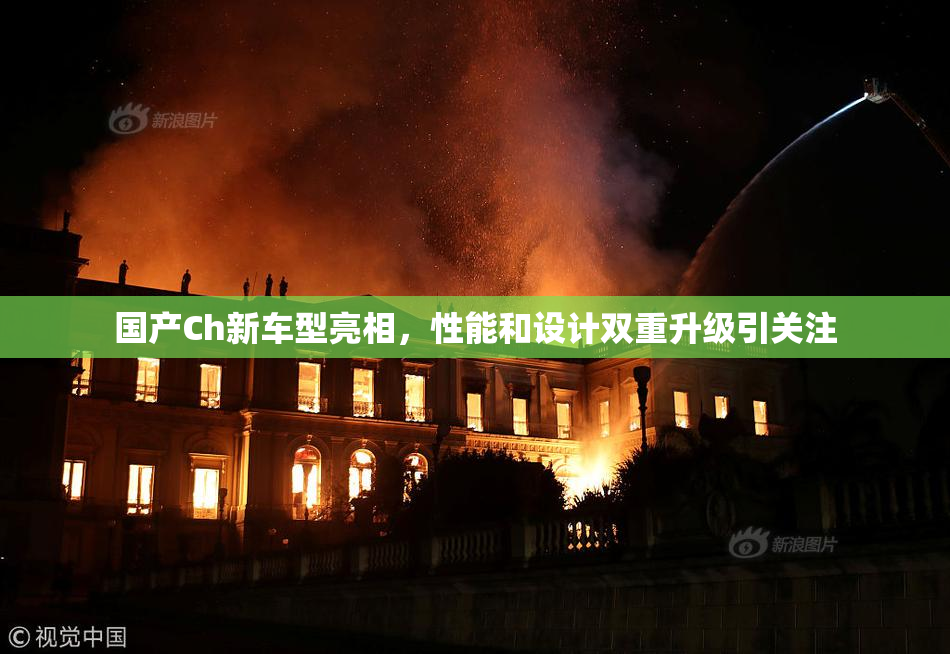国产Ch新车型亮相，性能和设计双重升级引关注