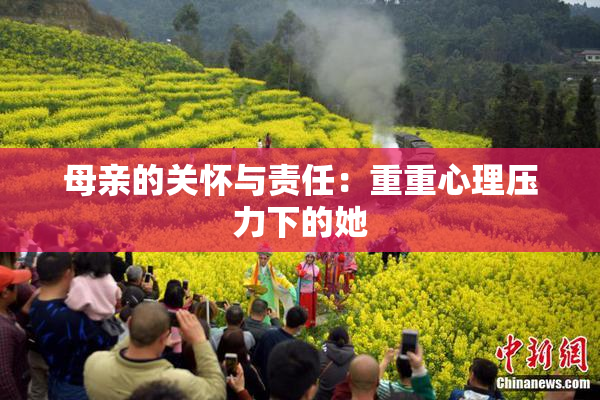 母亲的关怀与责任：重重心理压力下的她