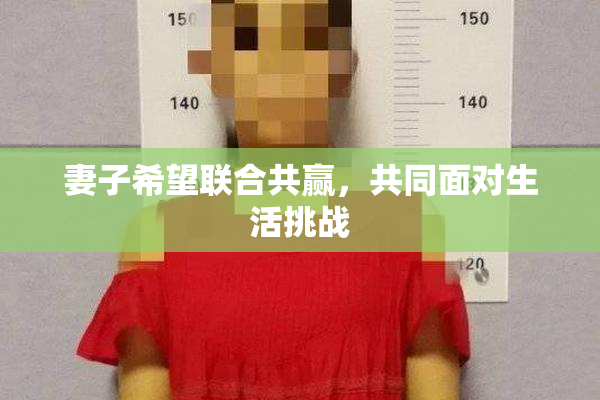 妻子希望联合共赢，共同面对生活挑战